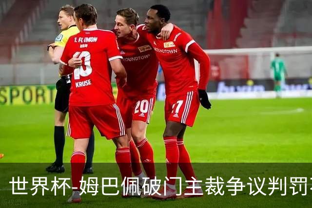 世界杯-姆巴佩破门主裁争议判罚不断 法国1-0巴拉圭将战摩洛哥