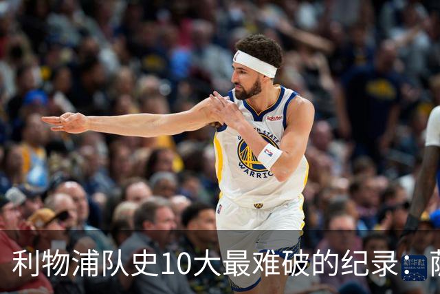 利物浦队史10大最难破的纪录：萨拉赫第8，榜首神迹根本复制不了
