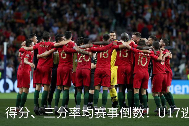 得分、三分率均赛事倒数！U17逃不过中国男篮宿命，打硬仗就拉胯